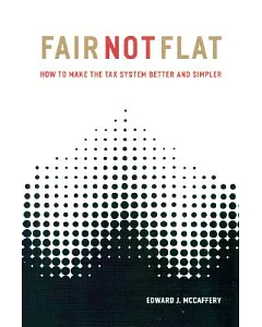 Fair Not Flat: How to Make the Tax System Better And Simpler