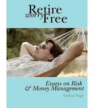 Retire Worry Free: Essays on Risk And Money Management