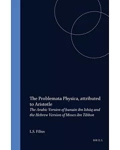 The Problemata Physica, Attributed to Aristotle: The Arabic Version of Hunain Ibn Ishaq and the Hebrew Version of Moses Ibn Tibb
