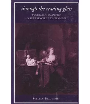 Through the Reading Glass: Women, Books, And Sex in the French Enlightenment