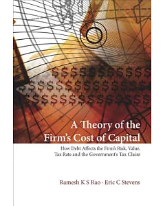 A Theory of the Firm’s Cost of Capital: How Debt Affects the Firm’s Risk, Value, Tax Rate, and the Government’s Tax Claim