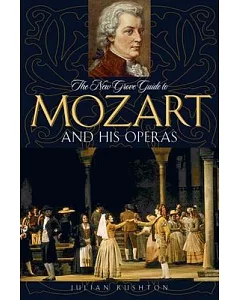 The New Grove Guide to Mozart And His Operas