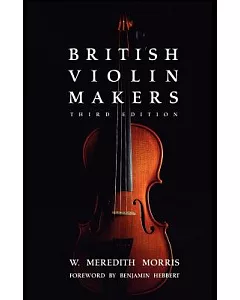 British Violin Makers: A Biographical Dictionary of British Makers of Stringed Instruments and Bows and a Critical Description o