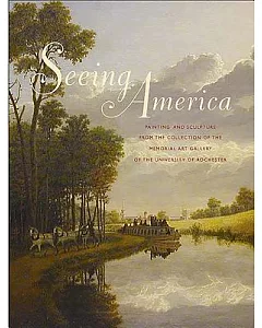 Seeing America: Painting And Sculpture from the Collection of the Memorial Art Gallery of the University of Rochester