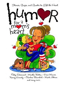 Humor for a Mom’s Heart: Stories, Quips, And Quotes to Lift the Heart
