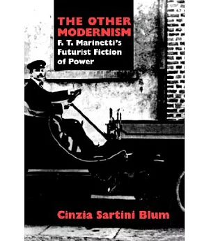 The Other Modernism: F.T. Marinetti’s Futurist Fiction of Power
