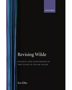 Revising Wilde: Society and Subversion in the Plays of Oscar Wilde