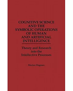 Cognitive Science and the Symbolic Operations of Human and Artificial Intelligence: Theory and Research into the Intellective Pr