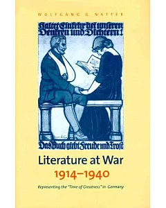 Literature at War, 1914-1940: Representing the ”Time of Greatness” in Germany