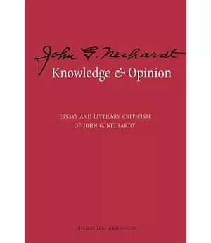 Knowledge and Opinion: Essays and Literary Criticism of John G. Neihardt
