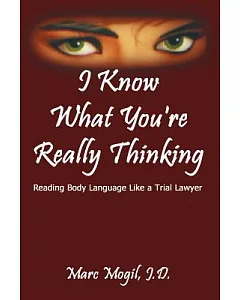I Know What You’re Really Thinking: Reading Body Language Like a Trial Lawyer
