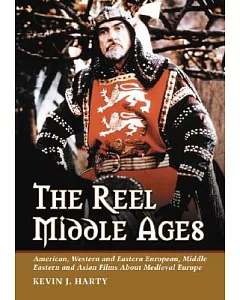 The Reel Middle Ages: American, Western And Eastern European, Middle Eastern And Asian Films About Medieval Europe