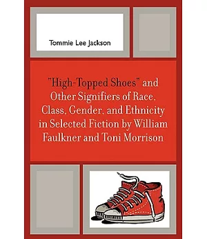 High-topped Shoes and Other Signifiers of Race, Class, Gender and Ethnicity in Selected Fiction by William Faulkner and Toni Morrison