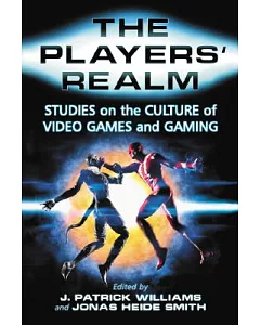The Players’ Realm: Studies on the Culture of Video Games and Gaming