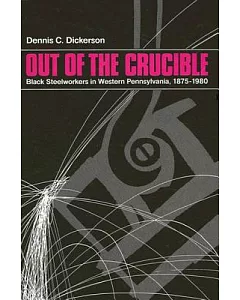Out of the Crucible: Black Steelworkers in Western Pennsylvania, 1875-1980