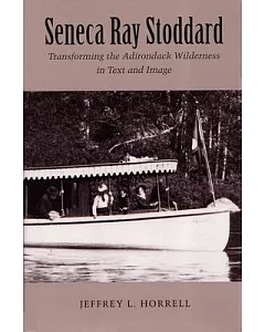 Seneca Ray Stoddard: Transforming the Adirondack Wilderness in Text and Image