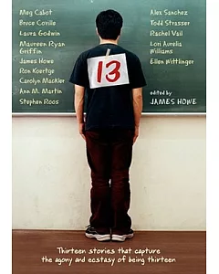 13: Thirteen Stories That Capture the Agony And Ecstasy of Being Thirteen