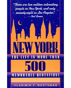 New York, the City in More Than 500 Memorable Quotations: From More Than 500 Authors (American and Foreign) and More Than 500