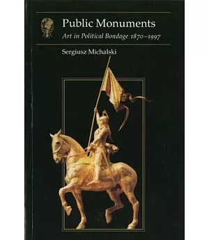 Public Monuments: Art in Political Bondage 1870-1997