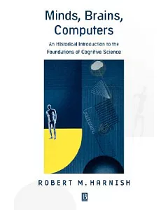 Minds, Brains, Computers: An Historical Introduction to the Foundations of Cognitive Science