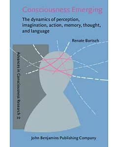 Consciousness Emerging: The Dynamics of Perception, Imagination, Action, Memory, Thought, and Language