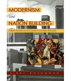 Modernism and Nation-building: Turkish Architectural Culture in the Early Republic