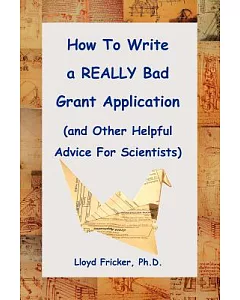 How To Write A Really Bad Grant Application And Other Helpful Advice For Scientists