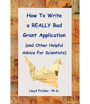 How To Write A Really Bad Grant Application And Other Helpful Advice For Scientists