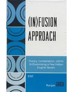 (In)fusion Approach: Theory, Contestation, Limits: (In)fusionising a Few Indian English Novels