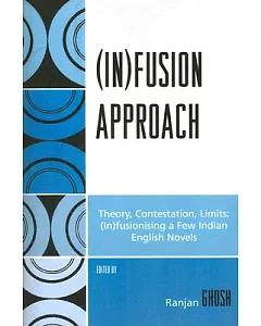 (In)fusion Approach: Theory, Contestation, Limits: (In)fusionising a Few Indian English Novels