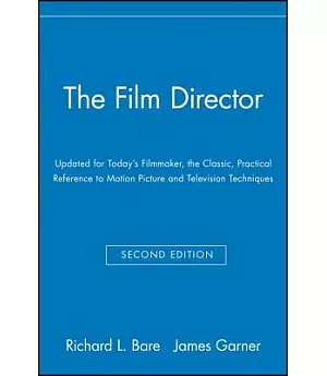 The Film Director: Updated for Today’s Filmmaker, the Classic, Practical Reference to Motion Picture and Television Techniques