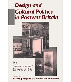 Design and Cultural Politics in Postwar Britain: The ”Britain Can Make It” Exhibition of 1946
