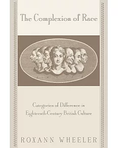The Complexion of Race: Categories of Difference in Eighteenth-Century British Culture