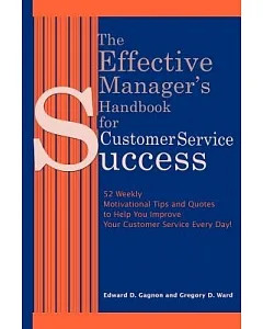 The Effective Manager’s Handbook for Customer Service Success: 52 Weekly Motivational Tips and Quotes to Help You Improve Your