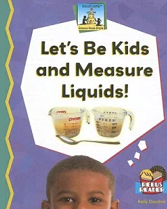 Let’s Be Kids And Measure Liquids!