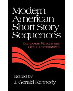 Modern American Short Story Sequences: Composite Fictions and Fictive Communities
