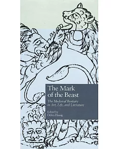 The Mark of the Beast: The Medieval Bestiary in Art, Life, and Literature