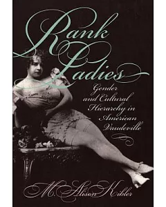 Rank Ladies: Gender and Cultural Hierarchy in American Vaudeville