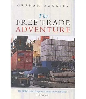 The Free Trade Adventure: The Wto, the Uruguay Round and Globalism--A Critique
