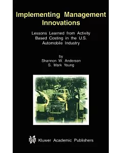 Implementing Management Innovations: Lessons Learned from Activity Based Costing in the U.s. Automobile Industry