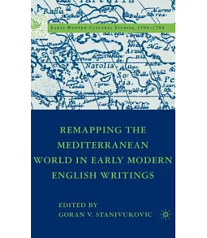 Remapping the Mediterranean World in Early Modern English Writings