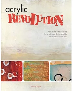 Acrylic Revolution: New Tricks & Techniques for Working With the World’s Most Versatile Medium