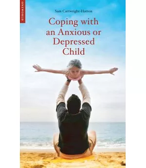 Coping with an Anxious or Depressed Child: A Guide for Parents and Carers