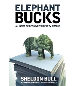 Elephant Bucks: An Insider’s Guide to Writing for TV Sitcoms