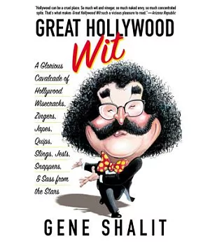 Great Hollywood Wit: A Glorious Cavalcade of Hollywood Wisecracks, Zingers, Japes, Quips, Slings, Jests, Snappers, & Sass from t
