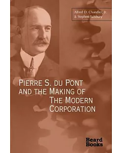 Pierre S. Du Pont and the Making of the Modern Corporation