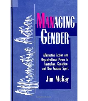 Managing Gender: Affirmative Action and Organizational Power in Australian, Canadian, and New Zealand Sport