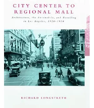 City Center to Regional Mall: Architecture, the Automobile, and Retailing in Los Angeles, 1920-1950