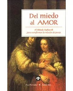 Del Miedo Al Amor/ Creating Union: El Metodo Pathwork Para Transformar La Realcio De Pareja / the Essence of Intimate Relationsh