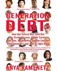 Generation Debt: How Our Future Was Sold Out for Student Loans, Credit Cards, Bad Jobs, No Benefits, and Tax Cuts for Rich Geeze